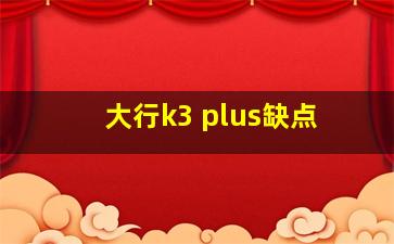 大行k3 plus缺点